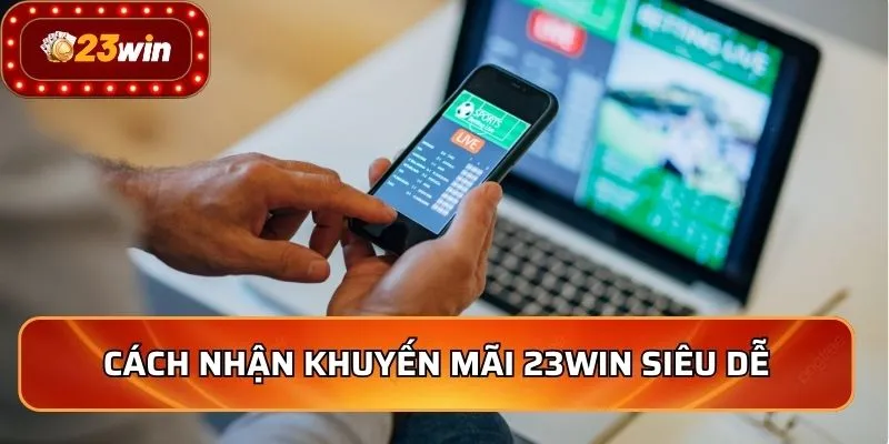 Khuyến Mãi 23WIN 2 Cách nhận khuyến mãi 23WIN siêu dễ